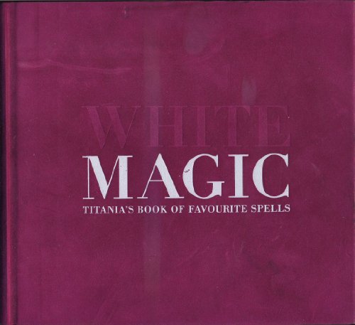 White Magic: Titania's Complete Book of Spells Hardie, Titania