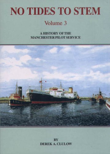 No Tides to Stem: v. 3: A History of the Manchester Pilot Service (No Tides to Stem: A History of the Manchester Pilot Service) Clulow, Derek A.