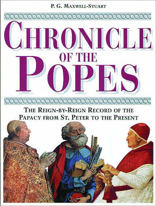 Chronicle of the Popes: The Reign-By-Reign Record of the Papacy from St. Peter to the Present (Chronicles) Maxwell-Stuart, P