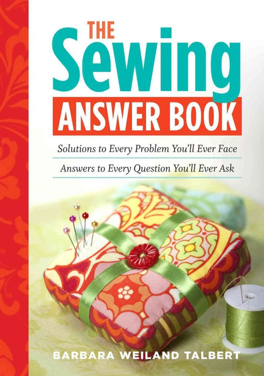The Sewing Answer Book: Solutions to Every Problem You'll Ever Face, Answers to Every Question You'll Ever Ask Barbara Weiland Talbert