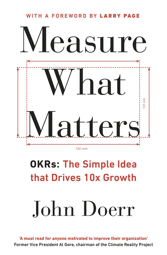 Measure What Matters: The Simple Idea that Drives 10x Growth [Paperback] Doerr, John