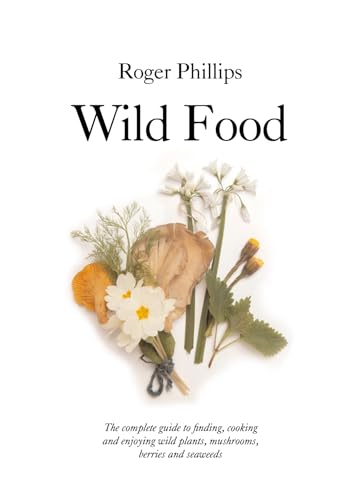 Wild Food: A Complete Guide for Foragers Phillips, Roger