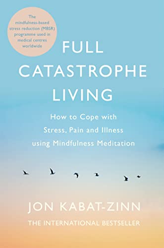 Full Catastrophe Living, Revised Edition: How to cope with stress, pain and illness using mindfulness meditation [Paperback] Kabat-Zinn, Jon