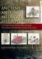 Ancient and Medieval Siege Weapons: A Fully Illustrated Guide to Siege Weapons and Tactics [Paperback] Nossov, Konstantin