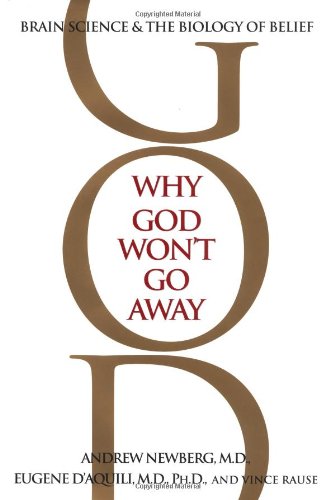 Why God Won't Go away: Brain Science and the Biology of Belief Newberg, Andrew; D'Aquili, Eugene D. and Rause, Vince