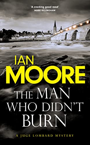 The Man Who Didn't Burn: A thrilling new crime series by the bestselling author of Death and Croissants (A Juge Lombard Mystery 1) [Hardcover] Moore, Ian