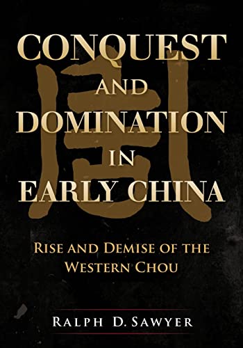 Conquest and Domination in Early China: Rise and Demise of the Western Chou [Paperback] Sawyer, Ralph D.