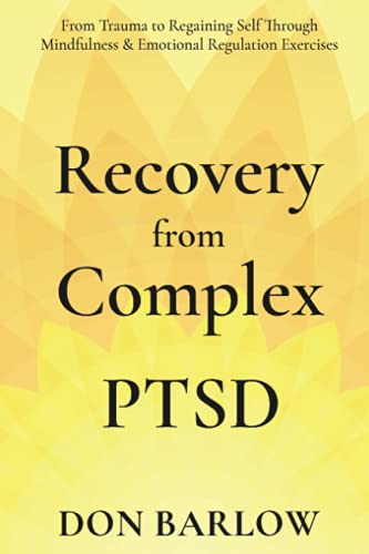 Recovery from Complex PTSD: From Trauma to Regaining Self Through Mindfulness & Emotional Regulation Exercises [Paperback] Barlow, Don