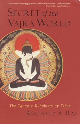 Secret of the Vajra World: The Tantric Buddhism of Tibet (World of Tibetan Buddhism) Reginald A. Ray