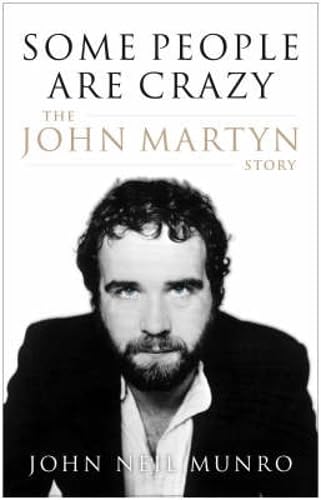 Some People are Crazy: The John Martyn Story Munro, John Neil and Rankin, Ian