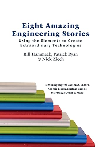 Eight Amazing Engineering Stories: Using the Elements to Create Extraordinary Technologies [Paperback] Hammack, Bill; Ryan, Patrick and Ziech, Nick
