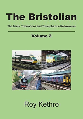 The Bristolian Volume 2: The Trials, Tribulations and Triumphs of a Railwayman [Paperback] Kethro, Roy