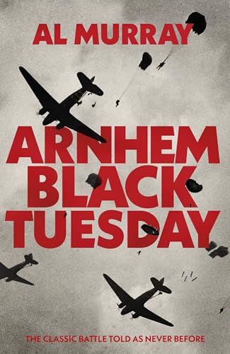Arnhem: Black Tuesday: The Classic World War II Battle Told As Never Before [Hardcover] Murray, Al