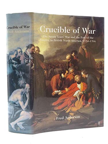 Crucible of War: The Seven Years' War and the Fate of Empire in British North America, 1754-1766 Anderson, Fred
