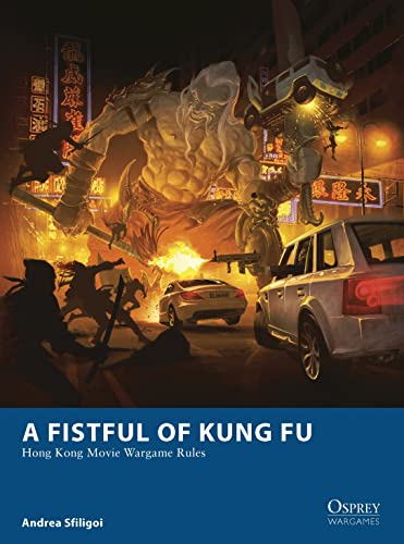 A Fistful of Kung Fu: Hong Kong Movie Wargame Rules (Osprey Wargames) [Paperback] Sfiligoi, Andrea; Esnard-Lascombe, Fabien and McGibney, Jesse