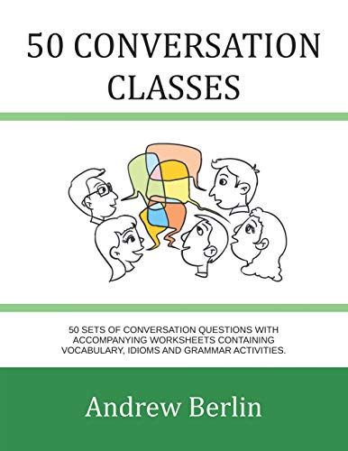 50 Conversation Classes: 50 sets of conversation questions with accompanying worksheets containing vocabulary, idioms and grammar activities. [Paperback] Berlin, Andrew