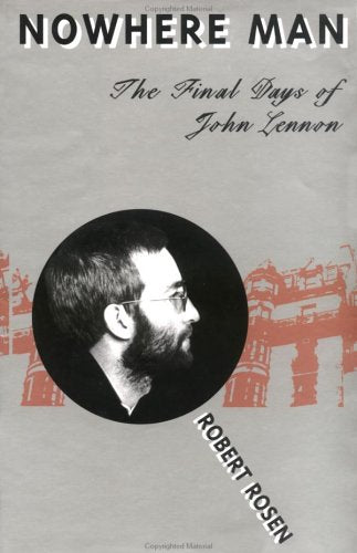 Nowhere Man: The Final Days of John Lennon Rosen, Robert