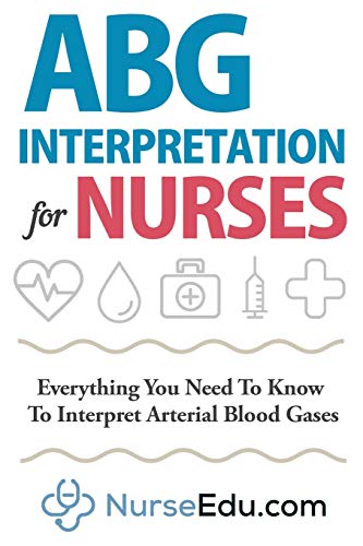ABG Interpretation for Nurses: Everything You Need To Know To Interpret Arterial Blood Gases (Resources for RNs & RRTs) [Paperback] NEDU