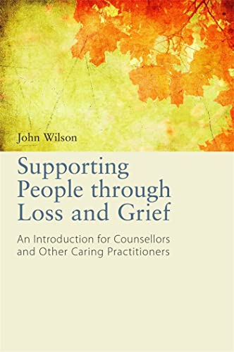 Supporting People through Loss and Grief: An Introduction for Counsellors and Other Caring Practitioners [Paperback] John Wilson