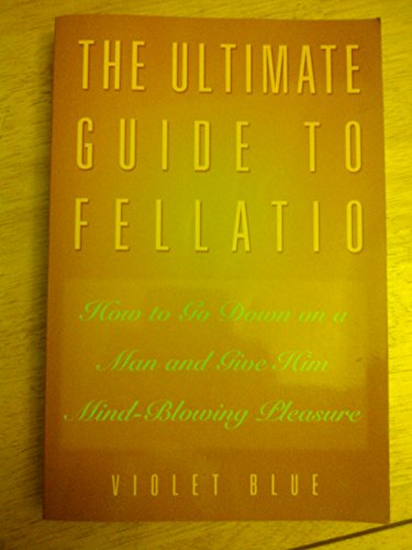 The Ultimate Guide to Fellatio: How to Go Down on a Man and Give Him Mind-Blowing Pleasure Blue, Violet