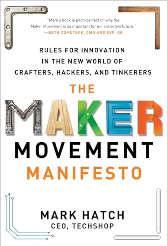 The Maker Movement Manifesto: Rules for Innovation in the New World of Crafters, Hackers, and Tinkerers (BUSINESS BOOKS) [Hardcover] Hatch, Mark