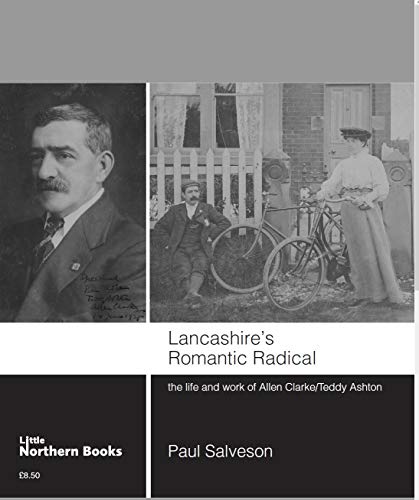 LANCASHIRE'S ROMANTIC RADICAL - The Life and writings of Allen Clarke / Teddy Ashton [Paperback] SALVESON PAUL