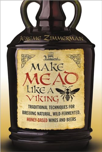 Make Mead Like a Viking: Traditional Techniques for Brewing Natural, Wild-Fermented, Honey-Based Wines and Beers [Paperback] Jereme Zimmerman