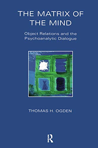 The Matrix of the Mind: Object Relations and the Psychoanalytic Dialogue [Paperback] Ogden, Thomas
