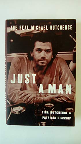 Just A Man (HB): The Real Michael Hutchence tina-hutchence-patricia-glassop