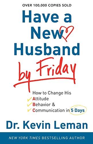 Have a New Husband by Friday: How To Change His Attitude, Behavior & Communication In 5 Days: How to Change His Attitude, Behavior & Communication in 5 Days [Paperback] Leman, Dr. Kevin