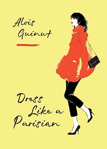 Dress Like a Parisian: Discover how French women look so effortlessly good with a Parisian fashion insider [Hardcover] Guinut, Alos
