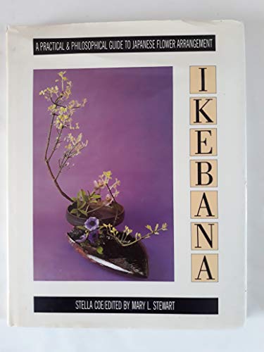 Ikebana: A Practical and Philosophical Guide to Japanese Flower Arranging Coe, Stella