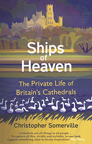 Ships Of Heaven: The Private Life of Britains Cathedrals [Paperback] Somerville, Christopher