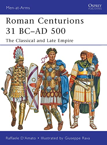 Roman Centurions 31 BCAD 500: The Classical and Late Empire: 479 (Men-at-Arms) [Paperback] DAmato, Raffaele and Rava, Giuseppe