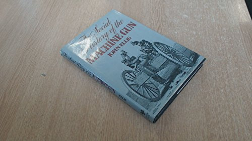 The social history of the machine gun Ellis, John