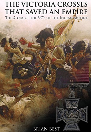 The Victoria Crosses that Saved an Empire: The Story of the VCs of the Indian Mutiny [Hardcover] Brian Best