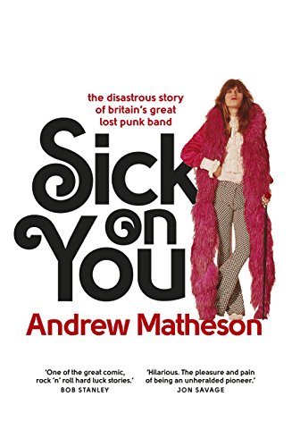 Sick On You: The Disastrous Story of Britains Great Lost Punk Band [Paperback] Matheson, Andrew