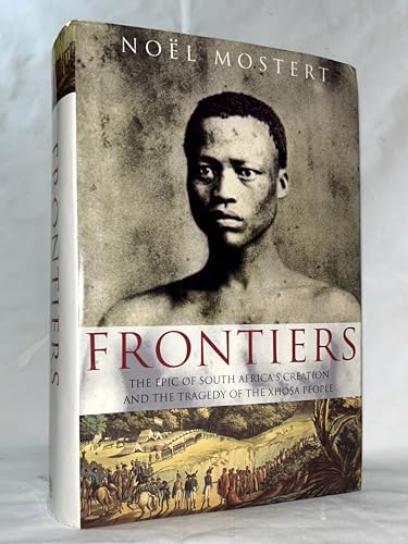 Frontiers: The Epic of South Africa's Creation and the Tragedy of the Xhosa People Mostert, Noel