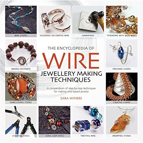 The Encyclopedia of Wire Jewellery Techniques: A compendium of step-by-step techniques for making beautiful jewellery [Paperback] Withers, Sara and Arnold, Xuella