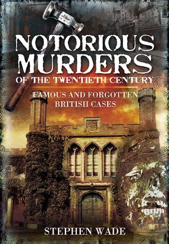 Notorious Murders of the Twentieth Century: Famous and Forgotten British Cases (True Crime) [Paperback] Stephen Wade