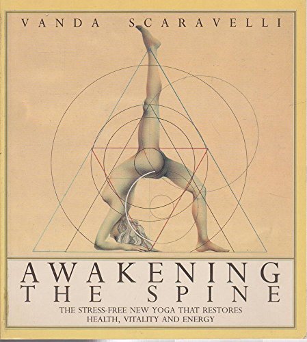 Awakening the Spine: The Stress-free Yoga That Restores Health, Vitality and Energy Scaravelli, Vita