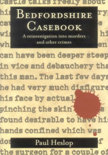 Bedfordshire Casebook: A Reinvestigation into Crimes and Murders Heslop, Paul