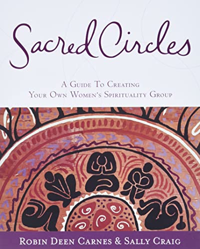 Sacred Circles: A Guide To Creating Your Own Women's Spirituality Group [Paperback] Robin Carnes