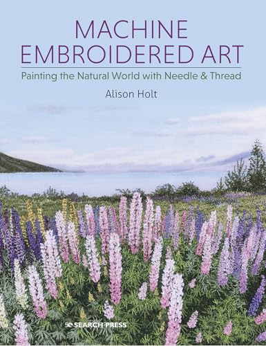Machine Embroidered Art: Painting the natural world with needle & thread [Paperback] Holt, Alison