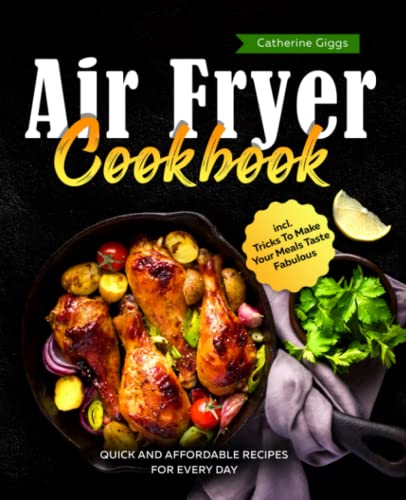 Air Fryer Cookbook: Quick and Affordable Recipes for Every Day incl. Tricks To Make Your Meals Taste Fabulous [Paperback] Giggs, Catherine