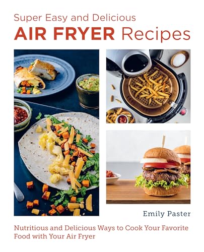 Super Easy and Delicious Air Fryer Recipes: Nutritious and Delicious Ways to Cook Your Favorite Food with Your Air Fryer (New Shoe Press) [Paperback] Paster, Emily
