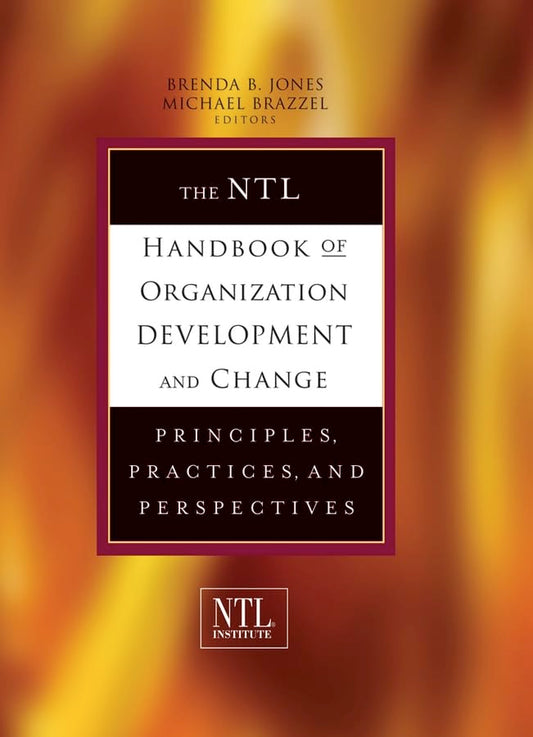 The NTL Handbook of Organization Development and Change: Principles, Practices, and Perspectives Jones, Brenda B. and Brazzel, Michael