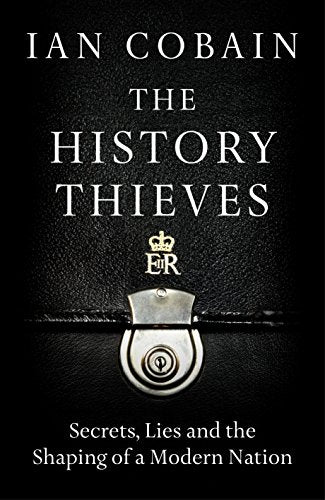 The History Thieves: Secrets, Lies and the Shaping of a Modern Nation [Hardcover] Cobain, Ian