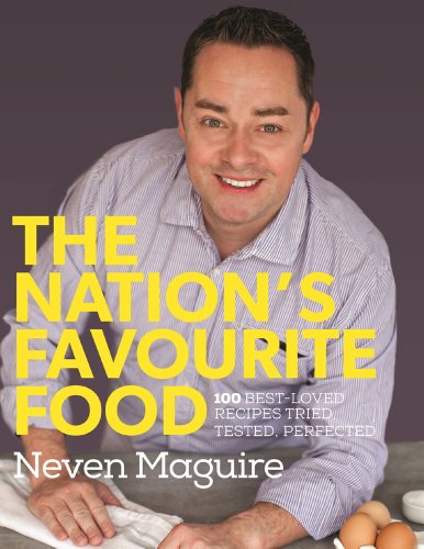 The Nation's Favourite Food: 100 Best-Loved Recipes Tried, Tested, Perfected [Hardcover] Neven Maguire