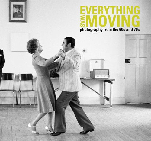 Everything Was Moving: Photography from the 60s and 70s Kate Bush; Tanya Barson; TJ Demos; Manthia Diawara; Gavin Jantjes; Ian Jeffrey; Shanay Jhaveri; Sean O'Hagan; Helen Petrovsky and Gerry Badger